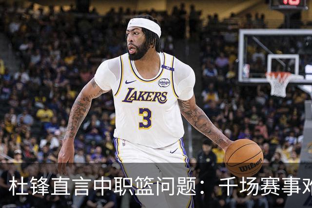 杜锋直言中职篮问题：千场赛事难解根本困局